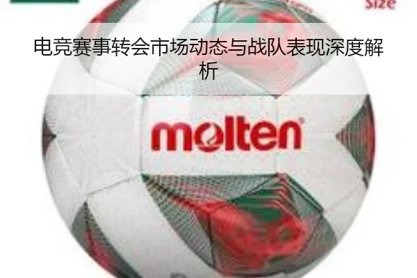 电竞赛事转会市场动态与战队表现深度解析